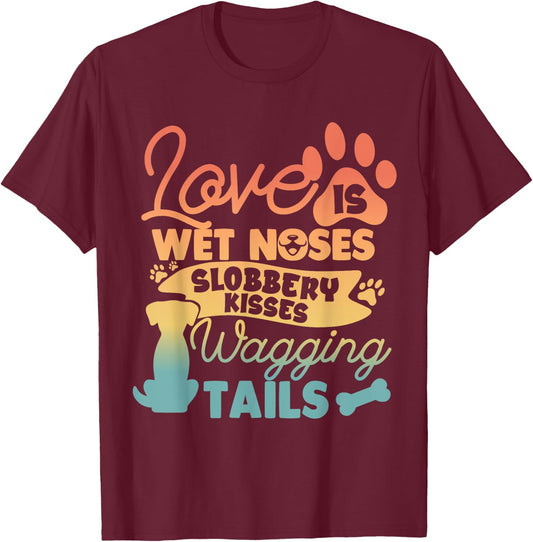 Love is Wet Noses Sloppy Kisses and Wagging Tails T-Shirt - T-Shirt | Maroon