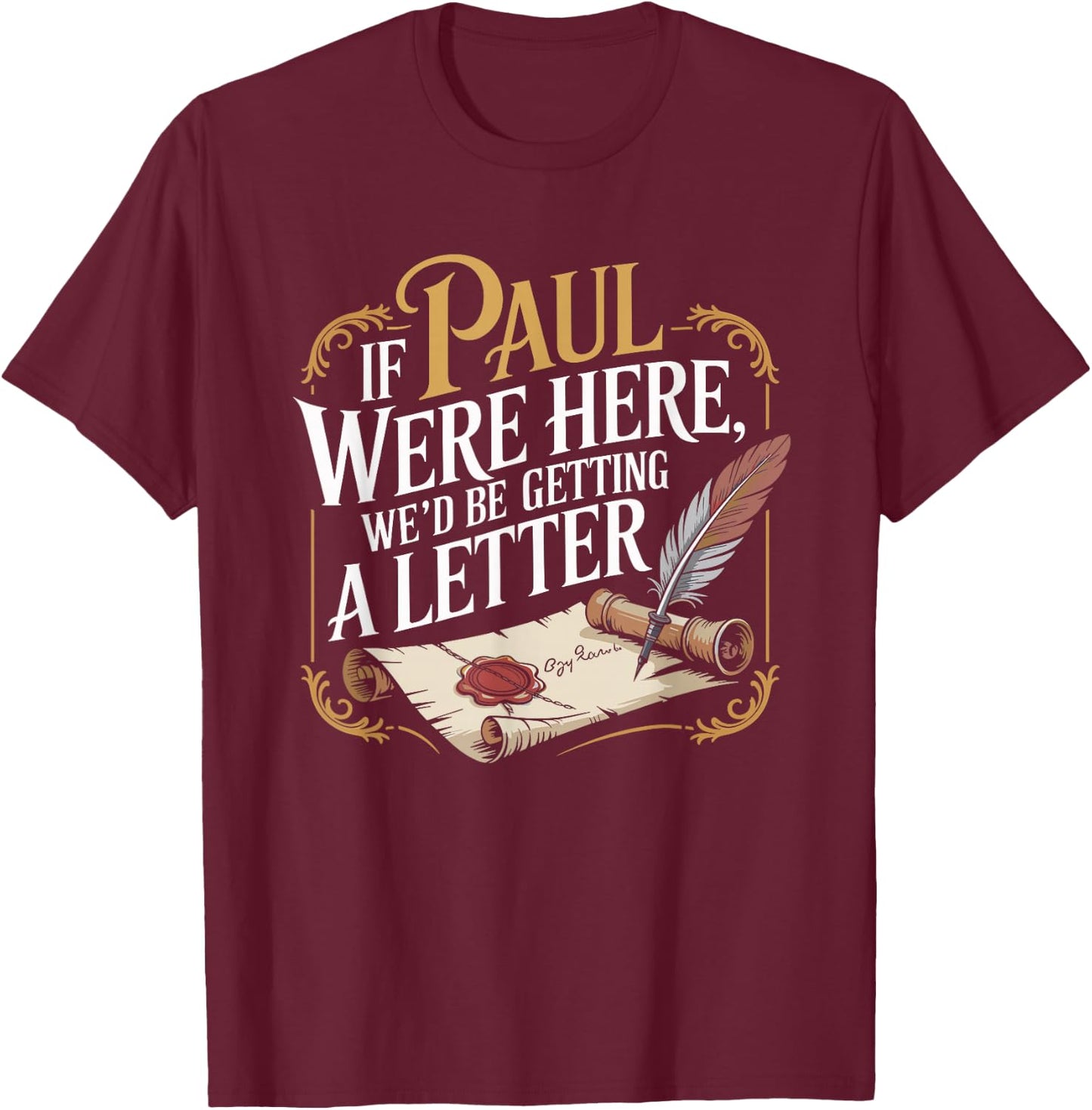 If Paul were Here We'd Be Getting A Letter Funny Saying T-Shirt - T-Shirt | Maroon