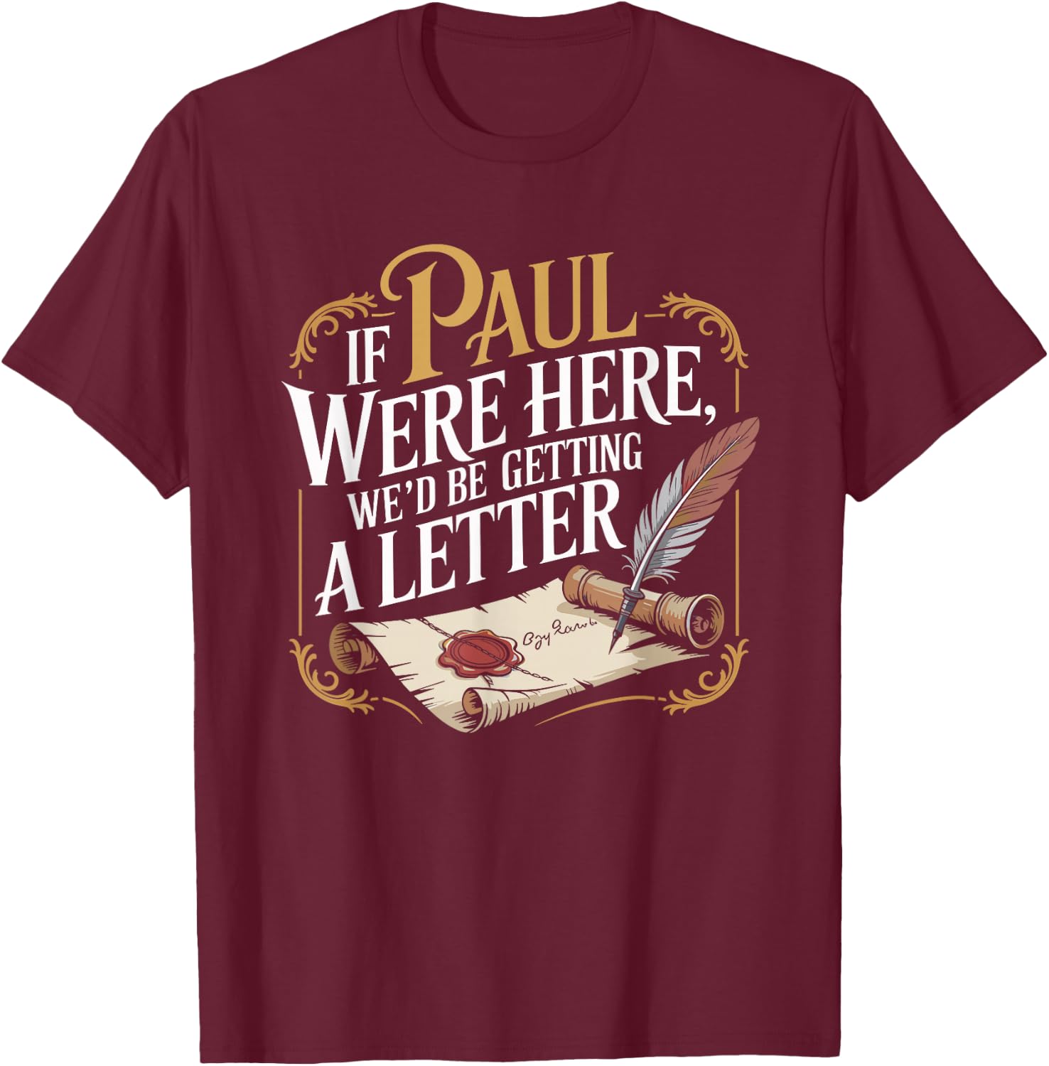 If Paul were Here We'd Be Getting A Letter Funny Saying T-Shirt - T-Shirt | Maroon