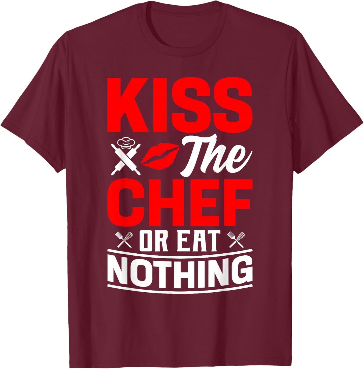 Kiss The Chef Or Eat Nothing - Chef T-Shirt - T-Shirt | Maroon