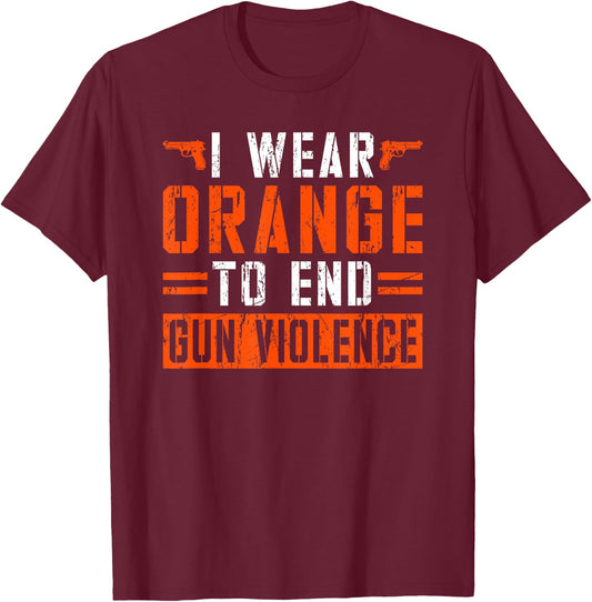 I Wear Orange To End Gun Violence T-Shirt - T-Shirt | Maroon
