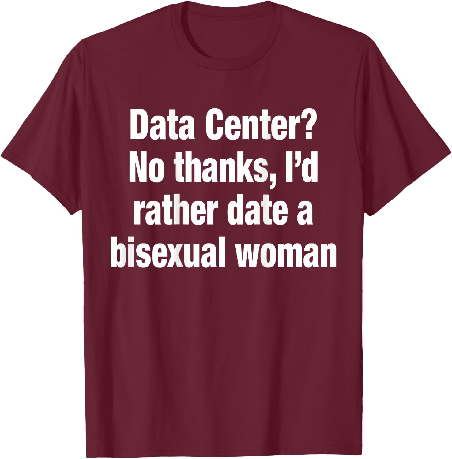Data Center No Thanks I'd Rather Date A Bisexual Woman Funny T-Shirt - T-Shirt | Maroon