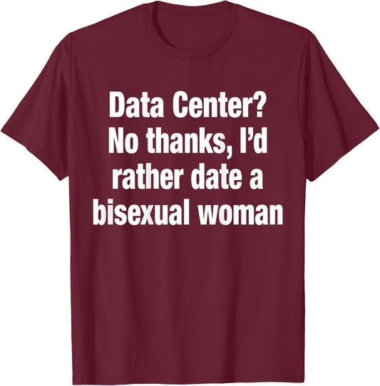 Data Center No Thanks I'd Rather Date A Bisexual Woman Funny T-Shirt - T-Shirt | Maroon