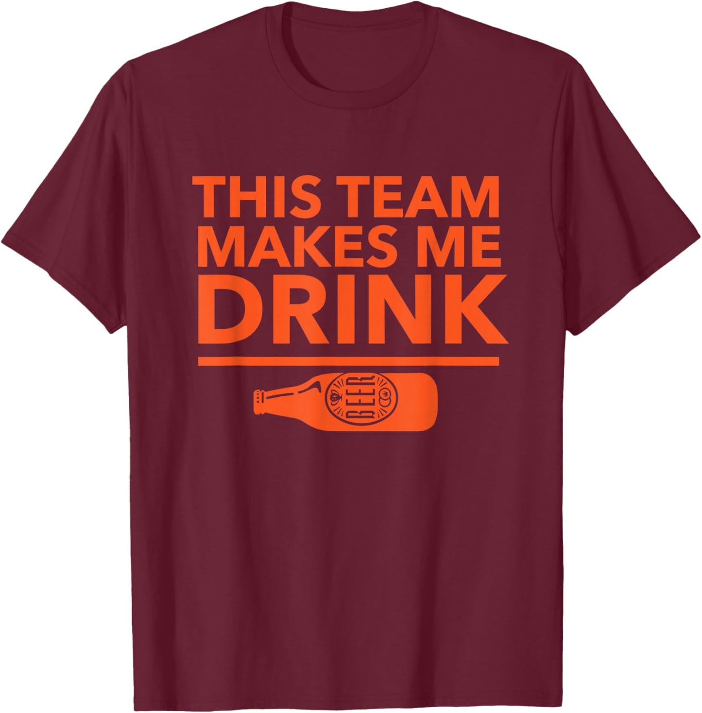 THIS TEAM MAKES ME DRINK Orange Beer T Shirt T-Shirt - T-Shirt | Maroon