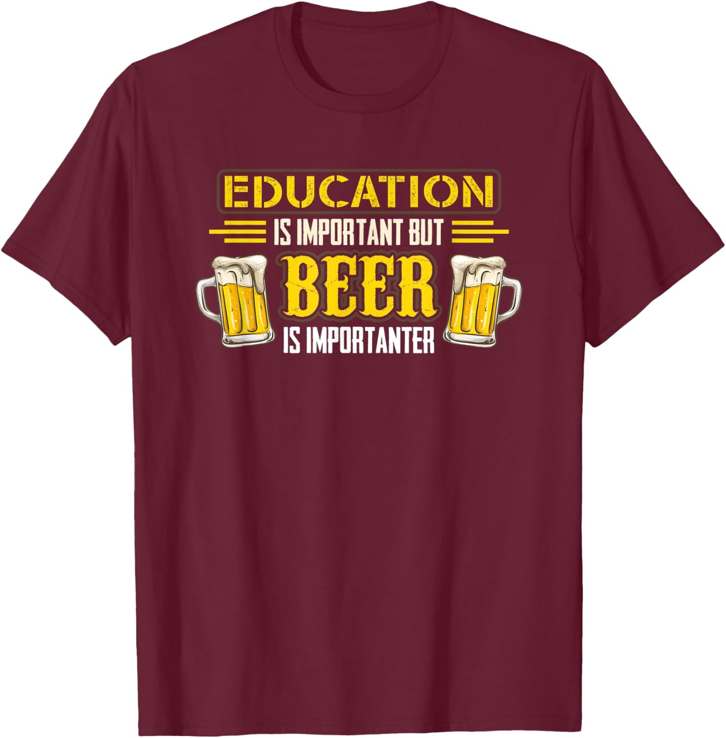 Drinking Education Is Important But Beer Is Importanter T-Shirt - T-Shirt | Maroon