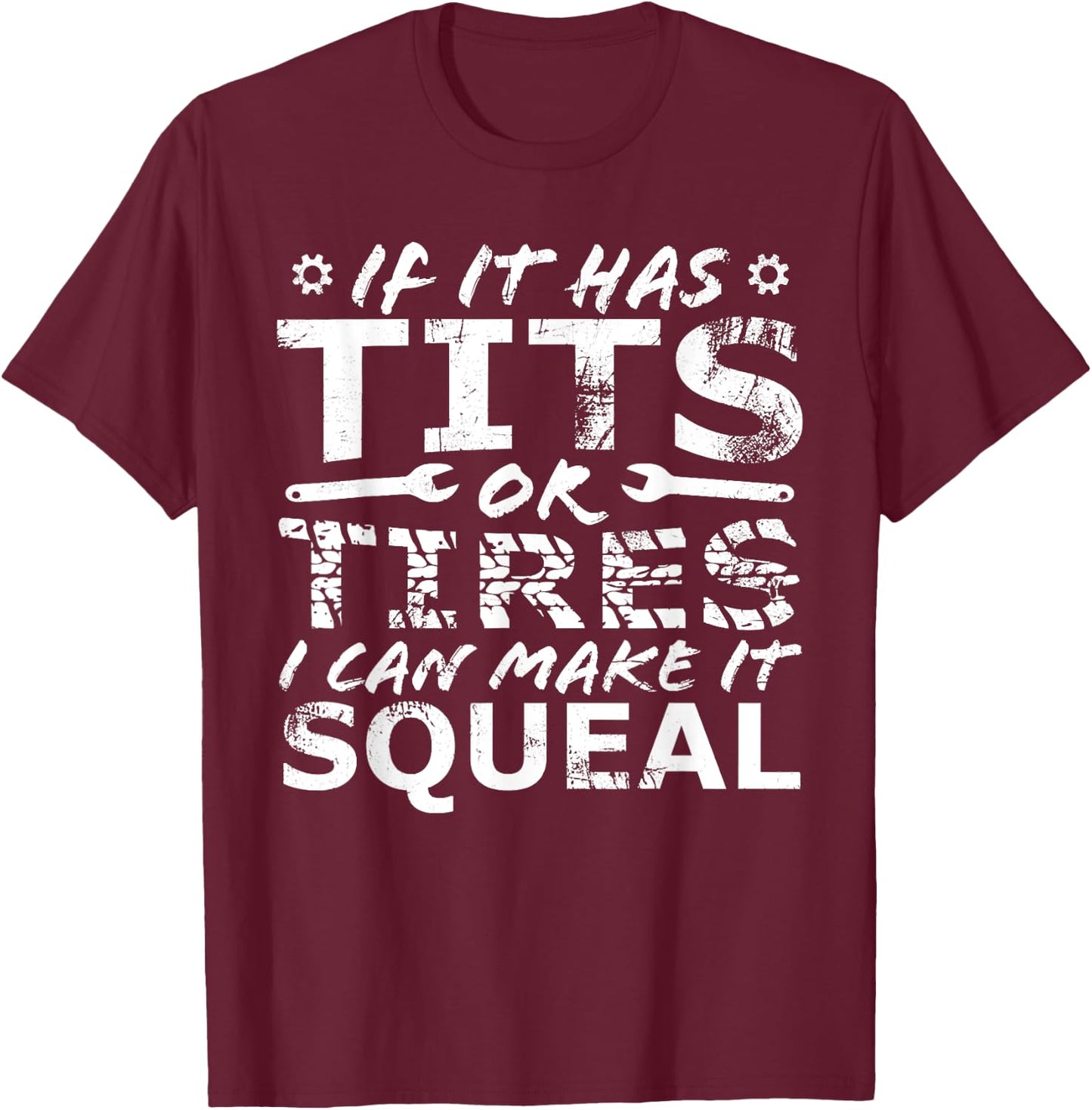 If It Has Tits Or Tires I Can Make It Squeal T-Shirt - T-Shirt | Maroon