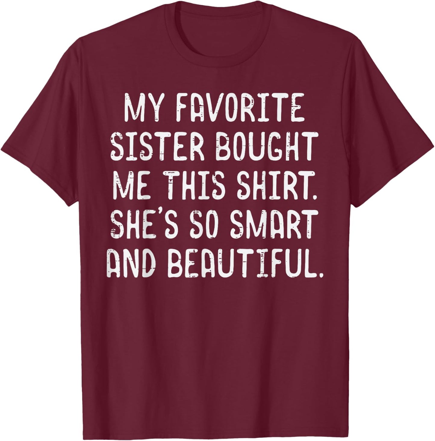 My Favorite Sister Bought Me This Shirt Funny Saying Men T-Shirt - T-Shirt | Maroon