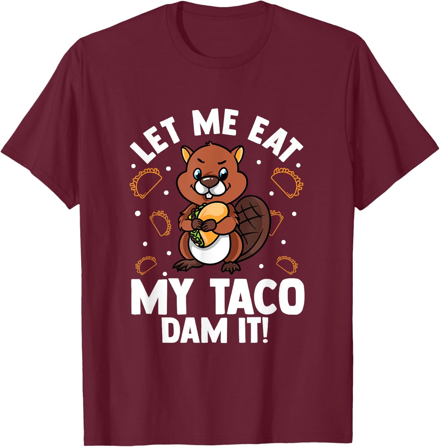 Beaver Lover Design For Rodents Fans - Let Me Eat My Taco T-Shirt - T-Shirt | Maroon