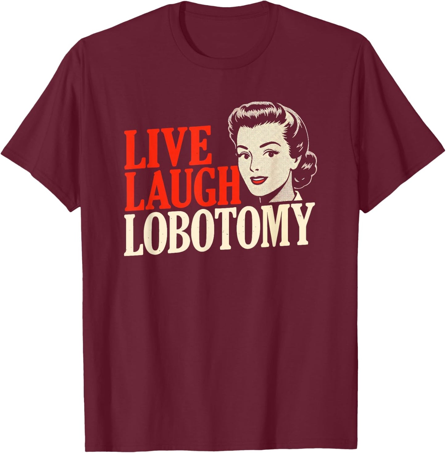 Live Laugh Lobotomy - 1950s Unhinged Housewife Dark Humor T-Shirt - T-Shirt | Maroon