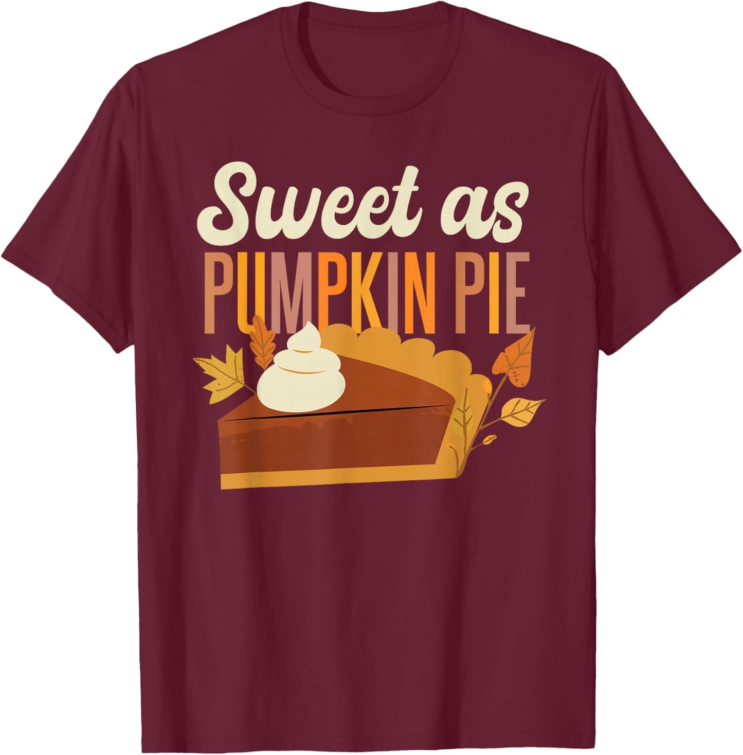 Pumpkin Pie Thanksgiving Sweet As Pumpkin Pie T-Shirt - T-Shirt | Maroon