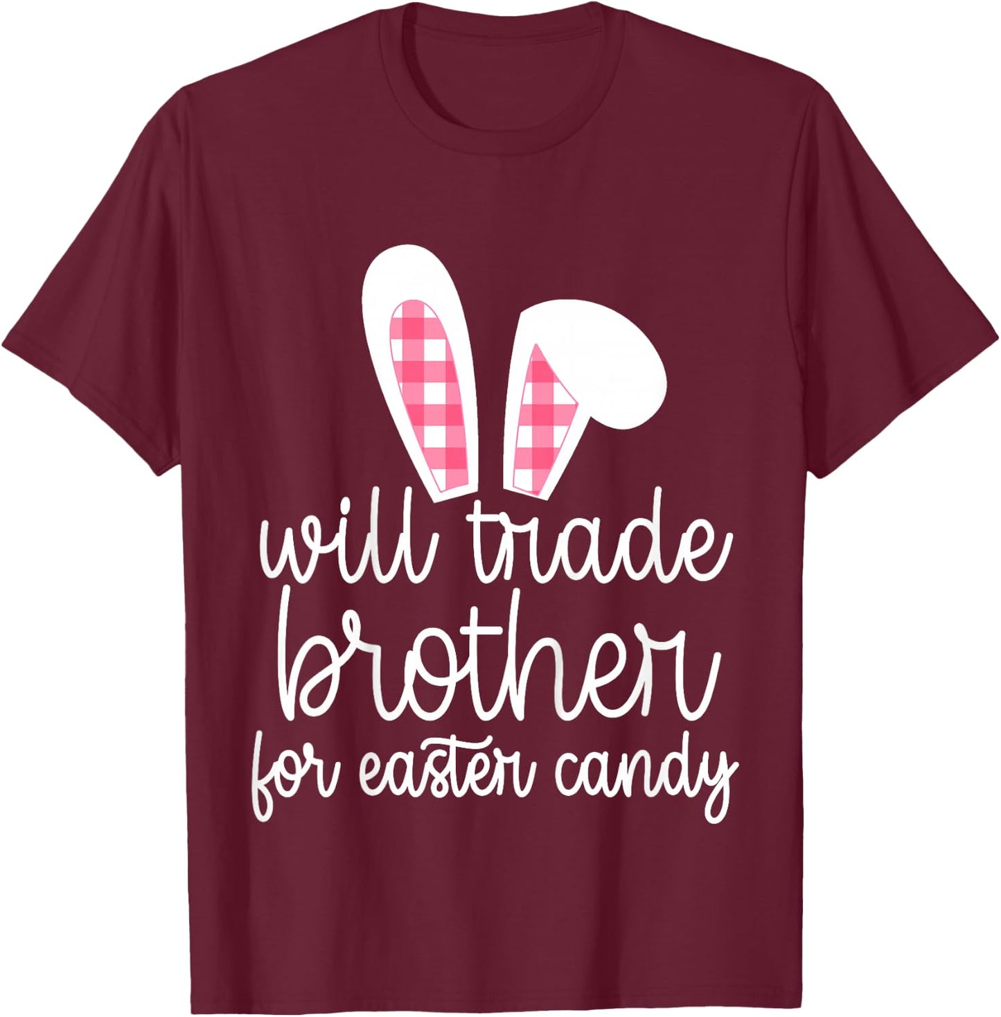 Will Trade Brother for Easter Candy Big Sister Bunny Girls T-Shirt - T-Shirt | Maroon