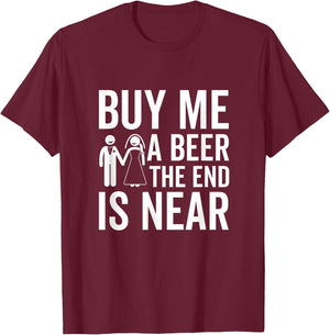 Buy Me a Beer The End Is Near Funny Bachelor Party T-Shirt - T-Shirt | Maroon