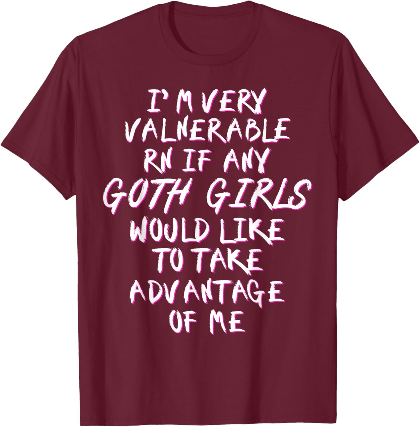 I'm Very Vulnerable Rn If Any Goth Girls Lover Funny Quote T-Shirt - T-Shirt | Maroon