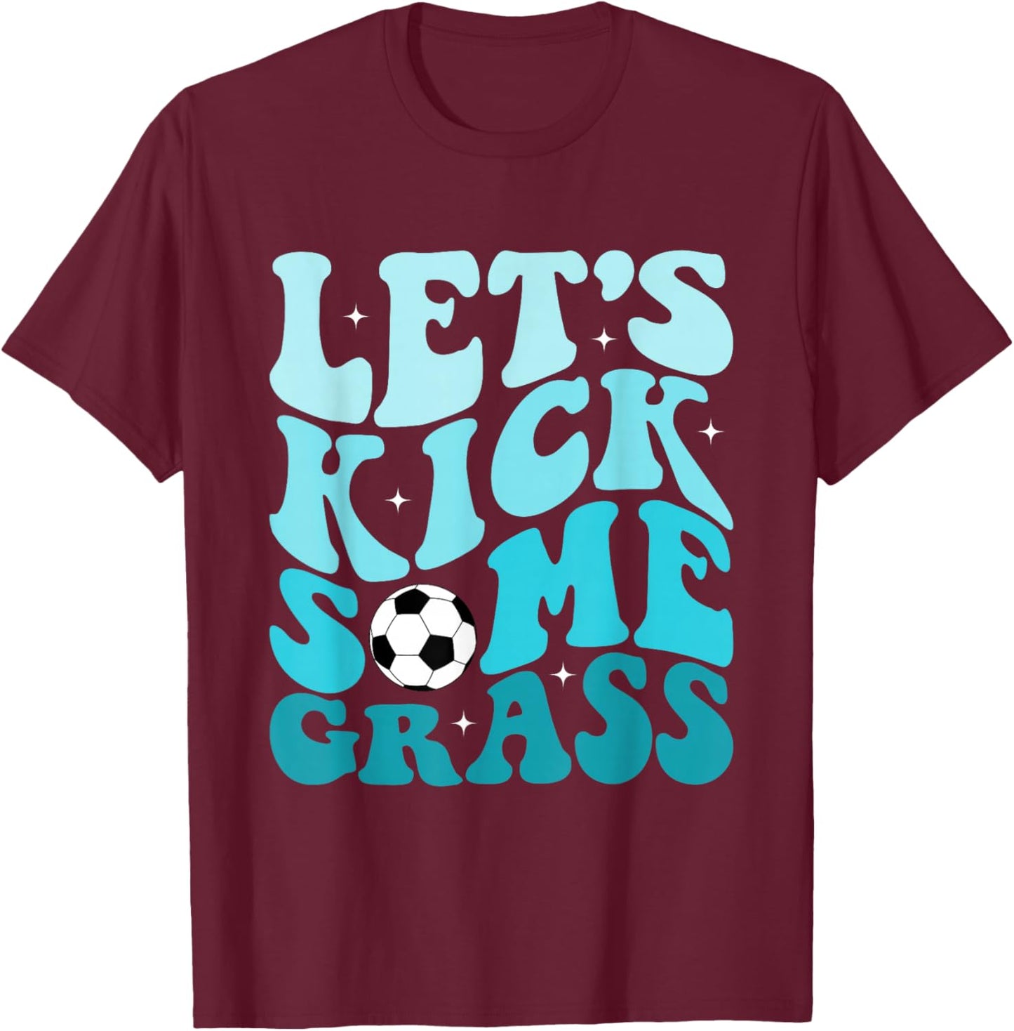 Funny Soccer Mom Fan Let's Kick Some Grass Soccer Season T-Shirt - T-Shirt | Maroon