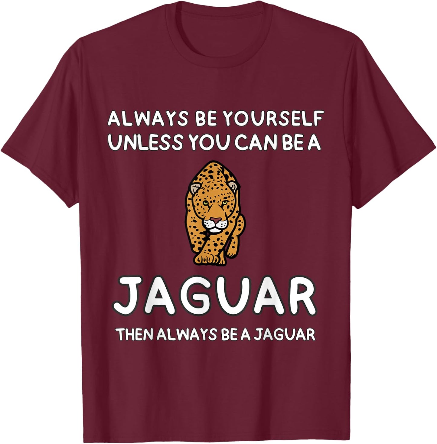 Always Be Yourself Unless You Can Be A Jaguar Cute Funny T-Shirt - T-Shirt | Maroon