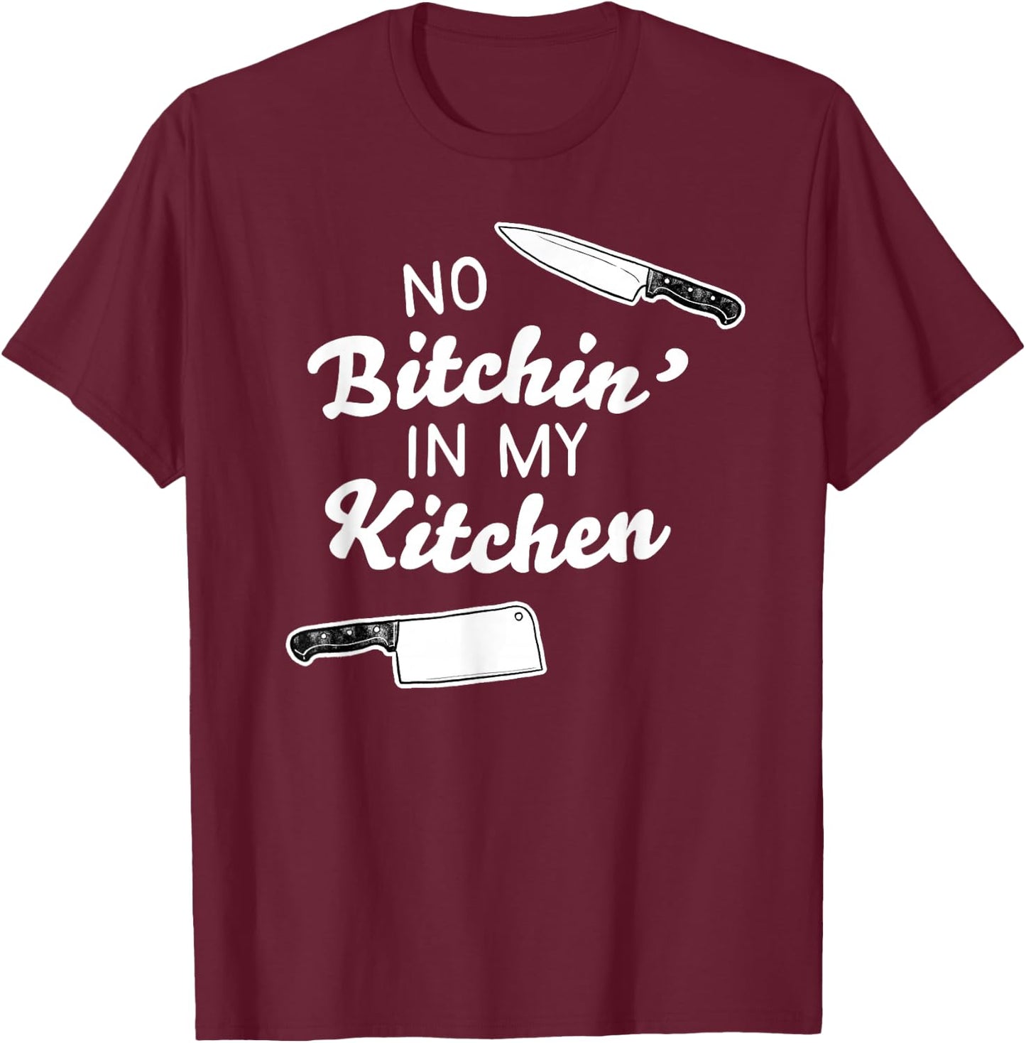 No Bitchin' In My Kitchen! - Funny Cook T-Shirt - T-Shirt | Maroon