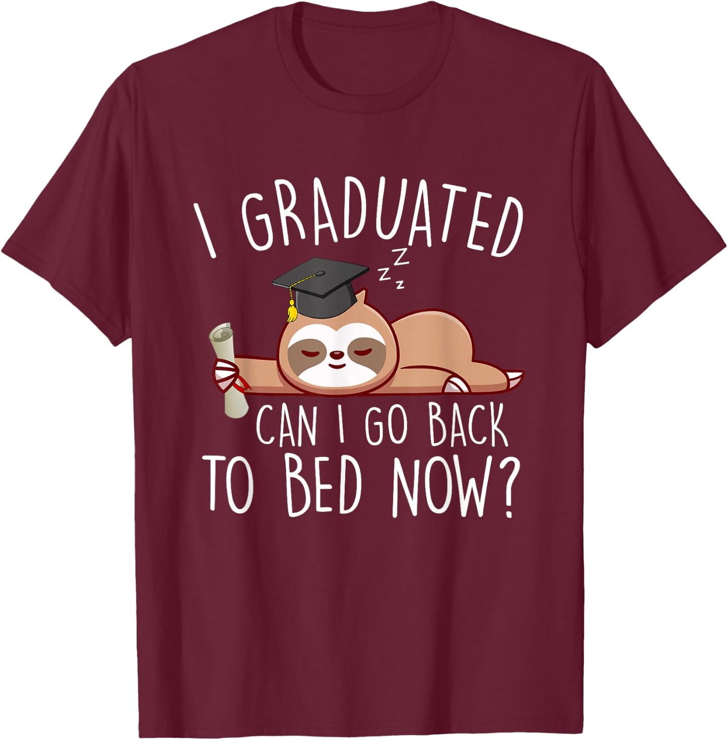 I Graduated Can I Go Back to Bed Now Shirts Funny Graduation T-Shirt - T-Shirt | Maroon