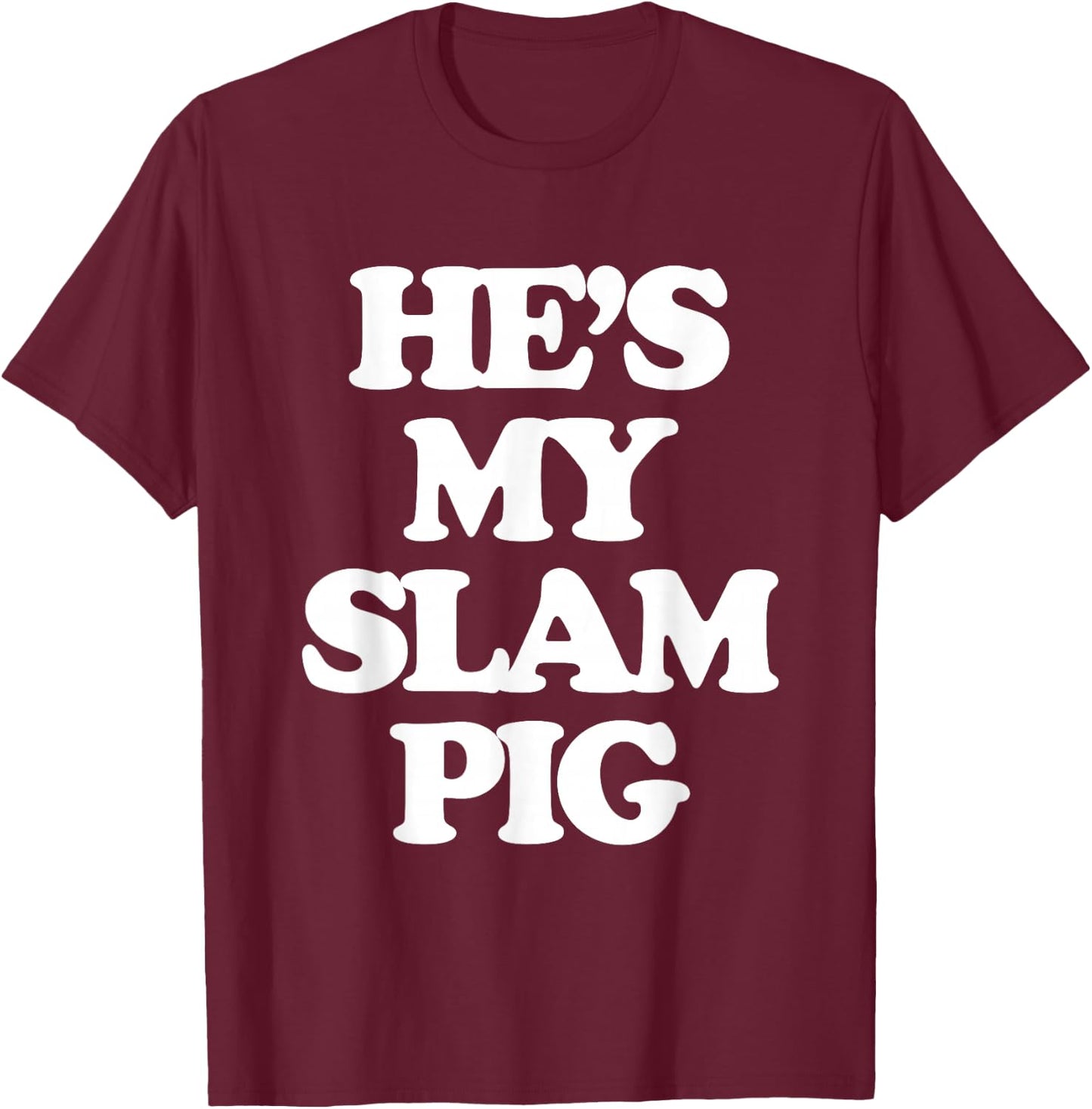 He's My Slam Pig - Funny Saying Girls Women Wife Girlfriend T-Shirt - T-Shirt | Maroon