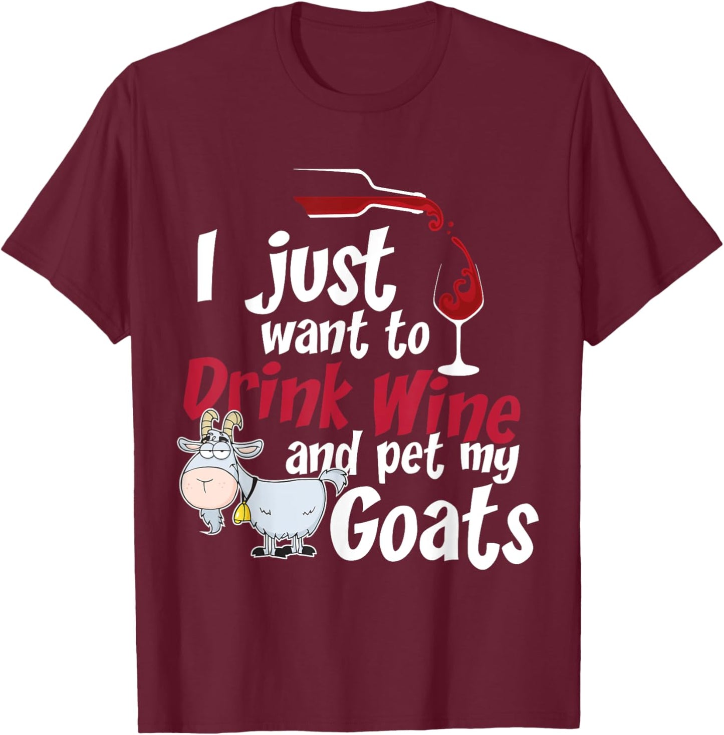 I Just Want To Drink Wine And Pet My Goats-Wine T-Shirt - T-Shirt | Maroon
