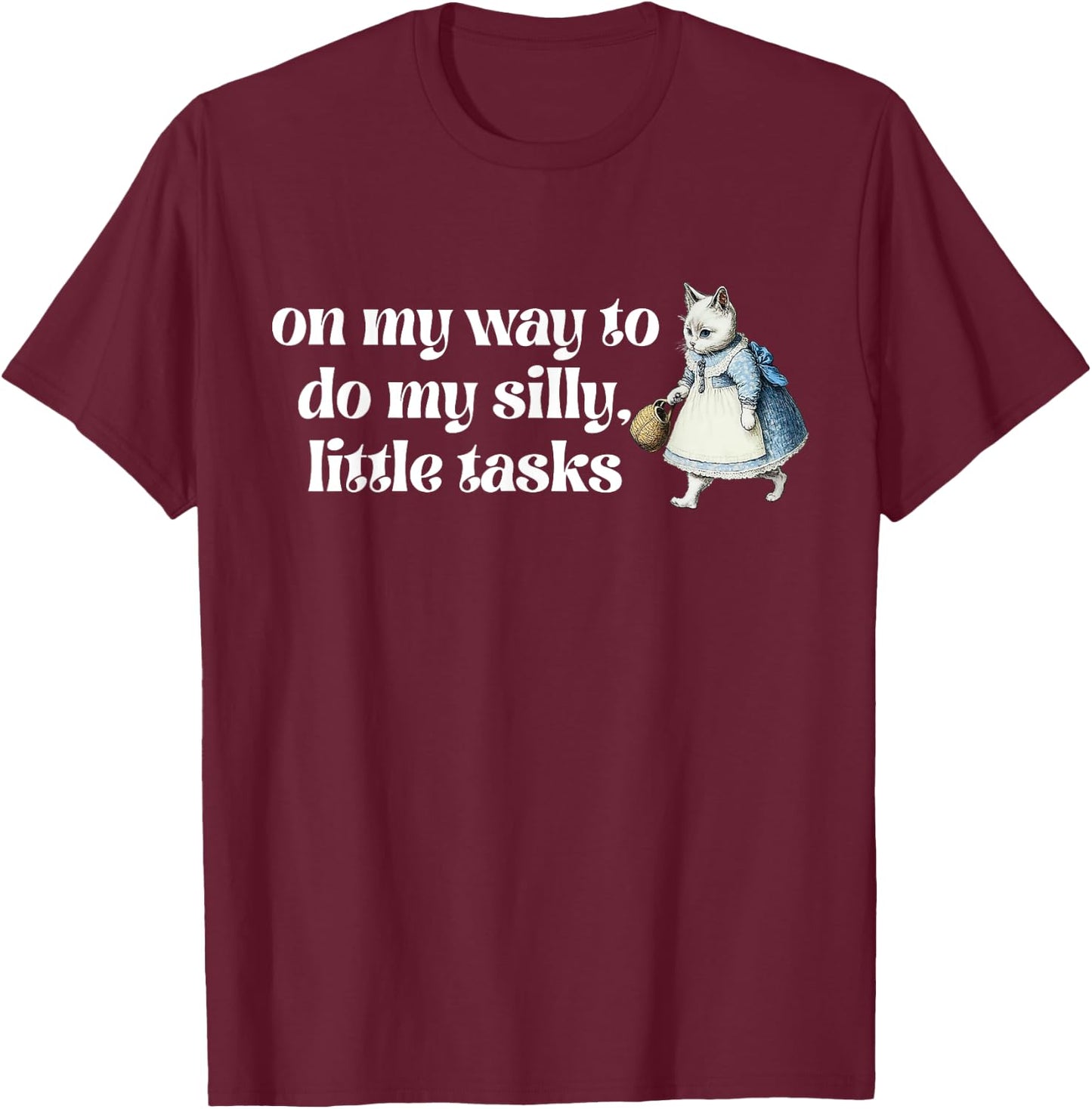 On My Way To Do My Silly, Little Tasks Apparel T-Shirt - T-Shirt | Maroon