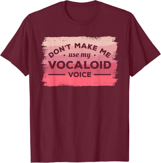 Don't Make Me Use My Vocaloid Voice Singing Singer Musician T-Shirt - T-Shirt | Maroon