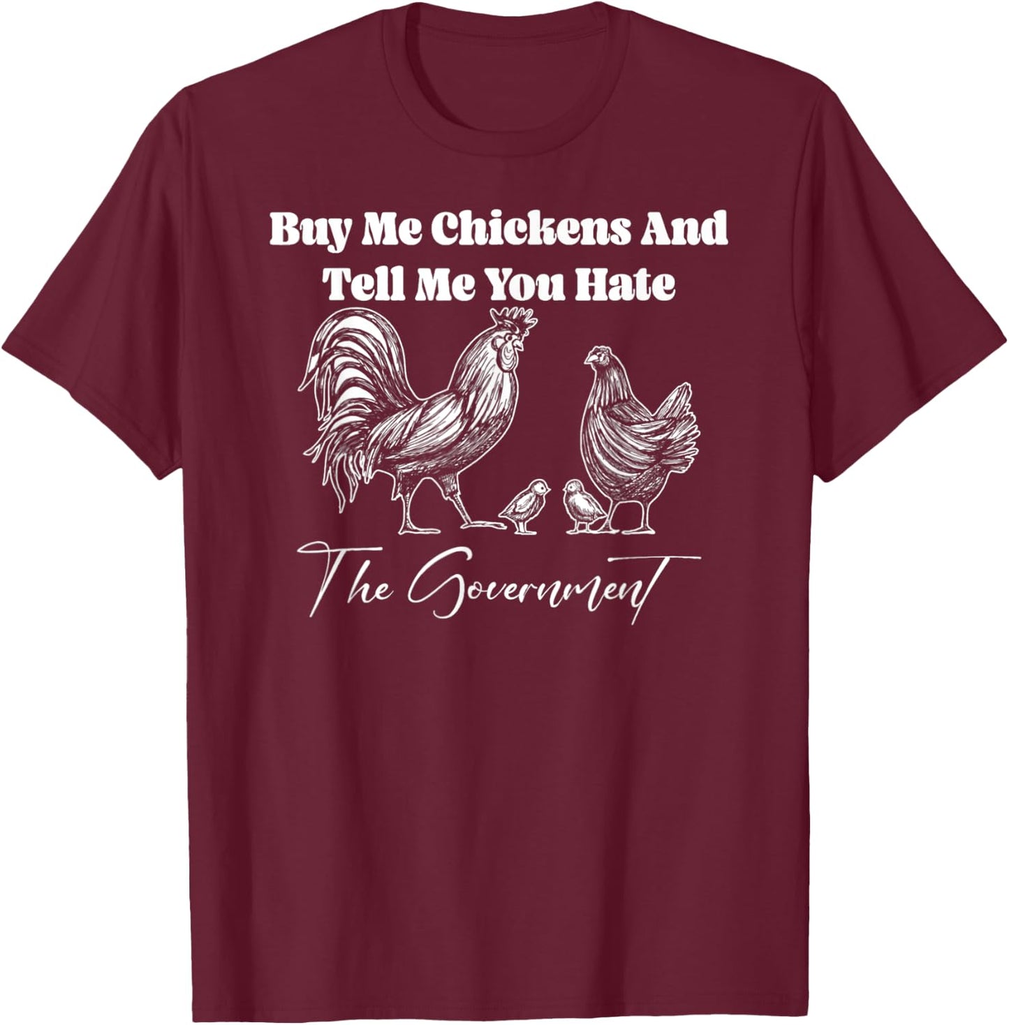 Buy Me Chickens And Tell Me You Hate The Government FUNNY T-Shirt - T-Shirt | Maroon