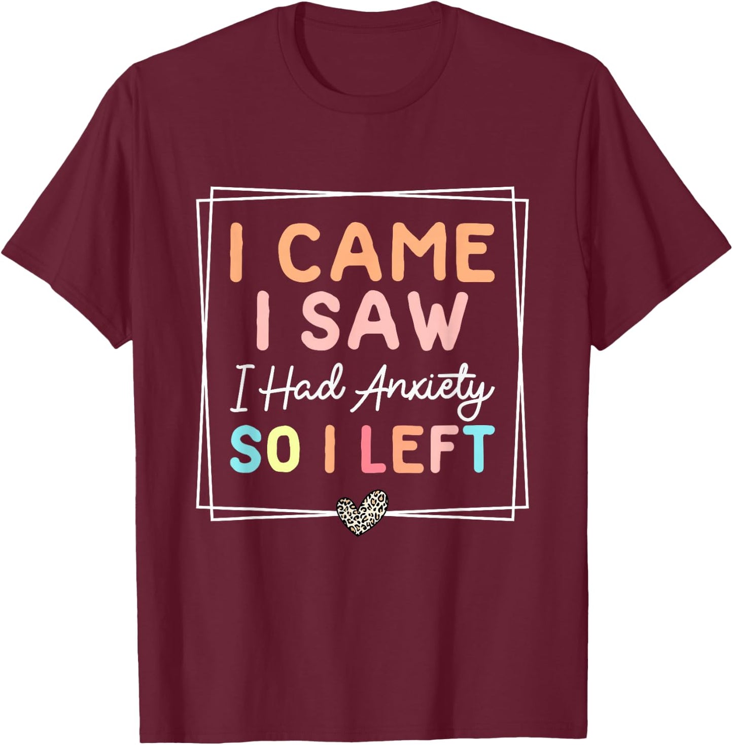 I Came I Saw I Had Anxiety So I Left Funny Leopard Retro T-Shirt - T-Shirt | Maroon