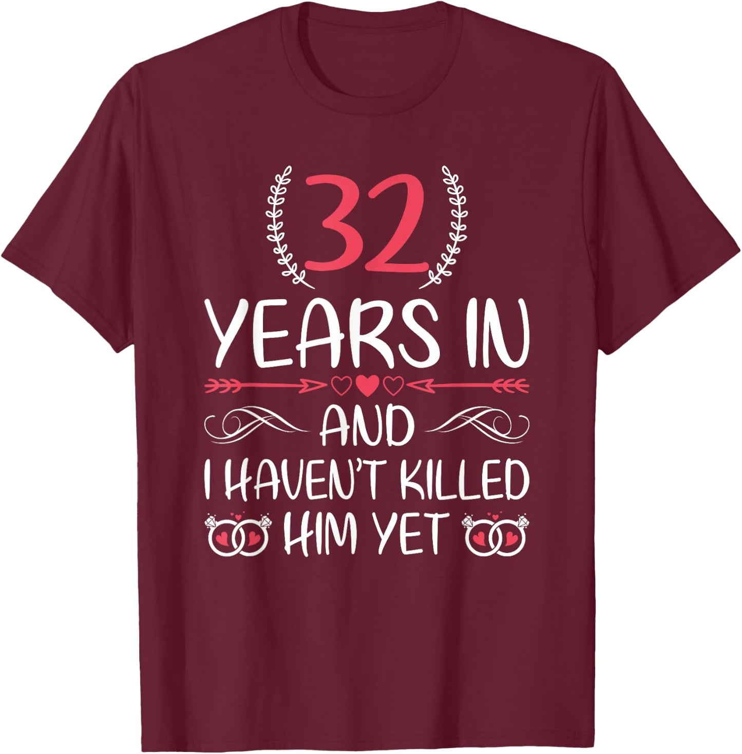 32 Years In and I haven't Killed Him Yet 32nd Anniversary T-Shirt - T-Shirt | Maroon
