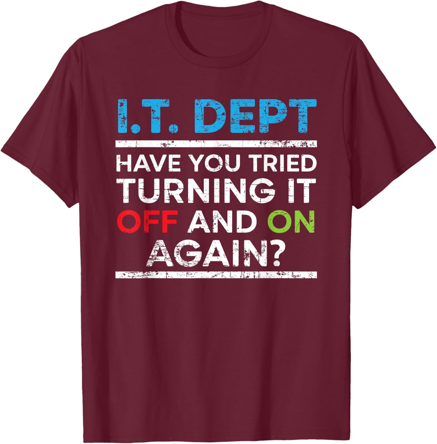 Have You Tried Turning It Off And On Again IT Guy T-Shirt - T-Shirt | Maroon