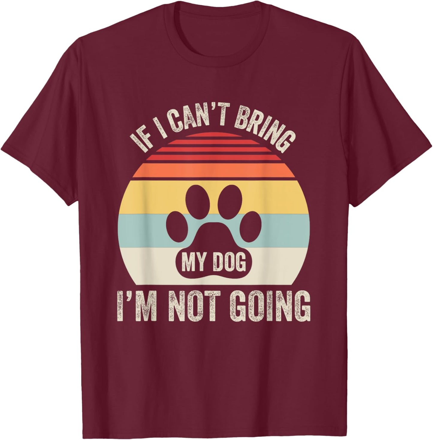 If I Can't Bring My Dog I'm Not Going T-Shirt - T-Shirt | Maroon
