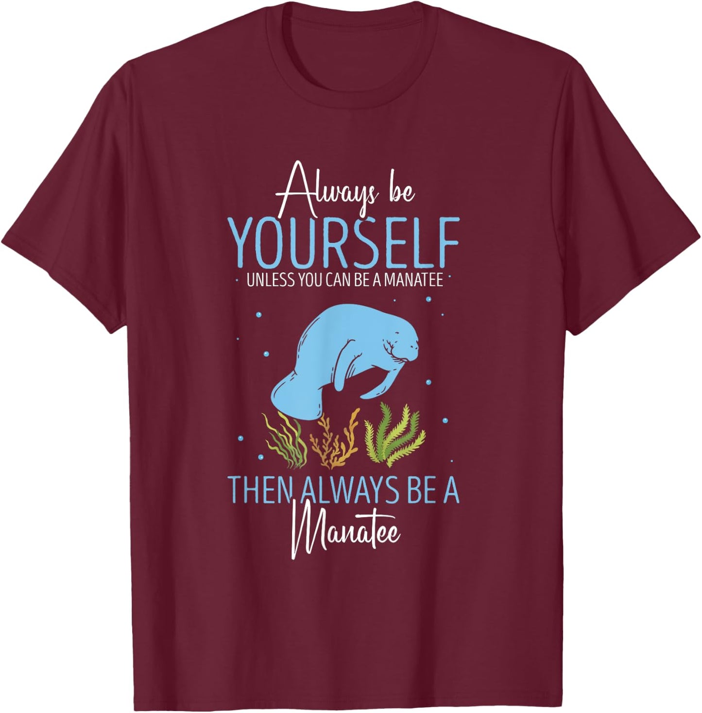 Cute Manatee Lover Always Be Yourself Sea Cow Lover Manatee T-Shirt - T-Shirt | Maroon