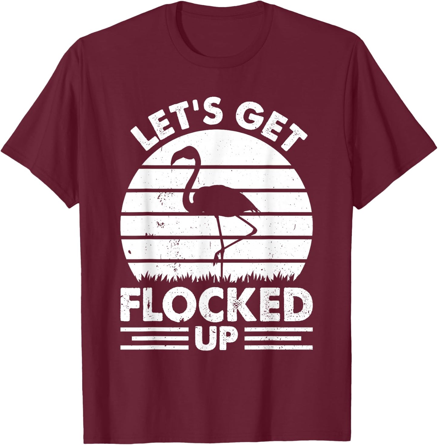Let's Get Flocked Up - Flamingo Lover Funny Flamingo T-Shirt - T-Shirt | Maroon