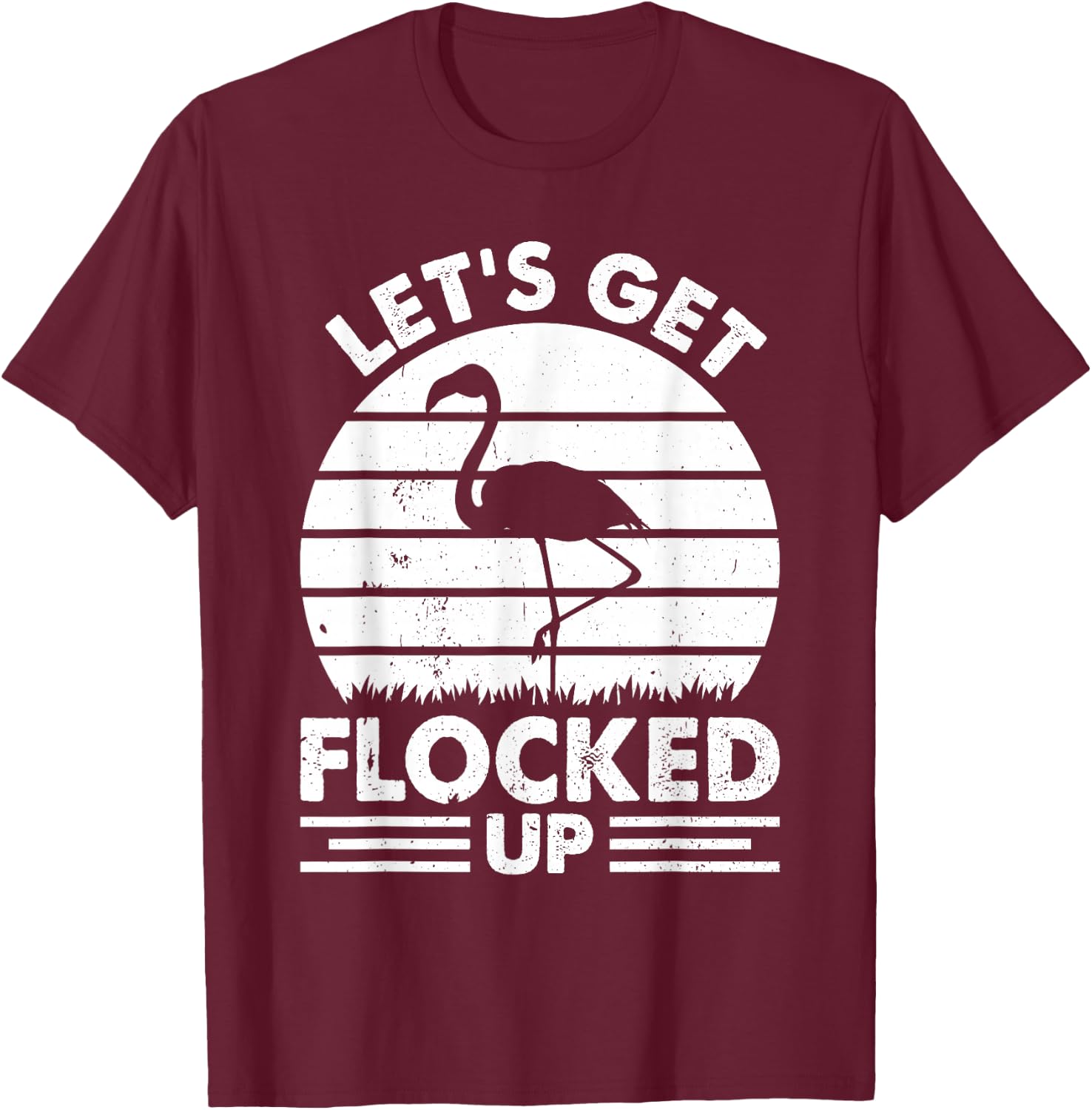 Let's Get Flocked Up - Flamingo Lover Funny Flamingo T-Shirt - T-Shirt | Maroon