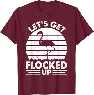 Let's Get Flocked Up - Flamingo Lover Funny Flamingo T-Shirt - T-Shirt | Maroon