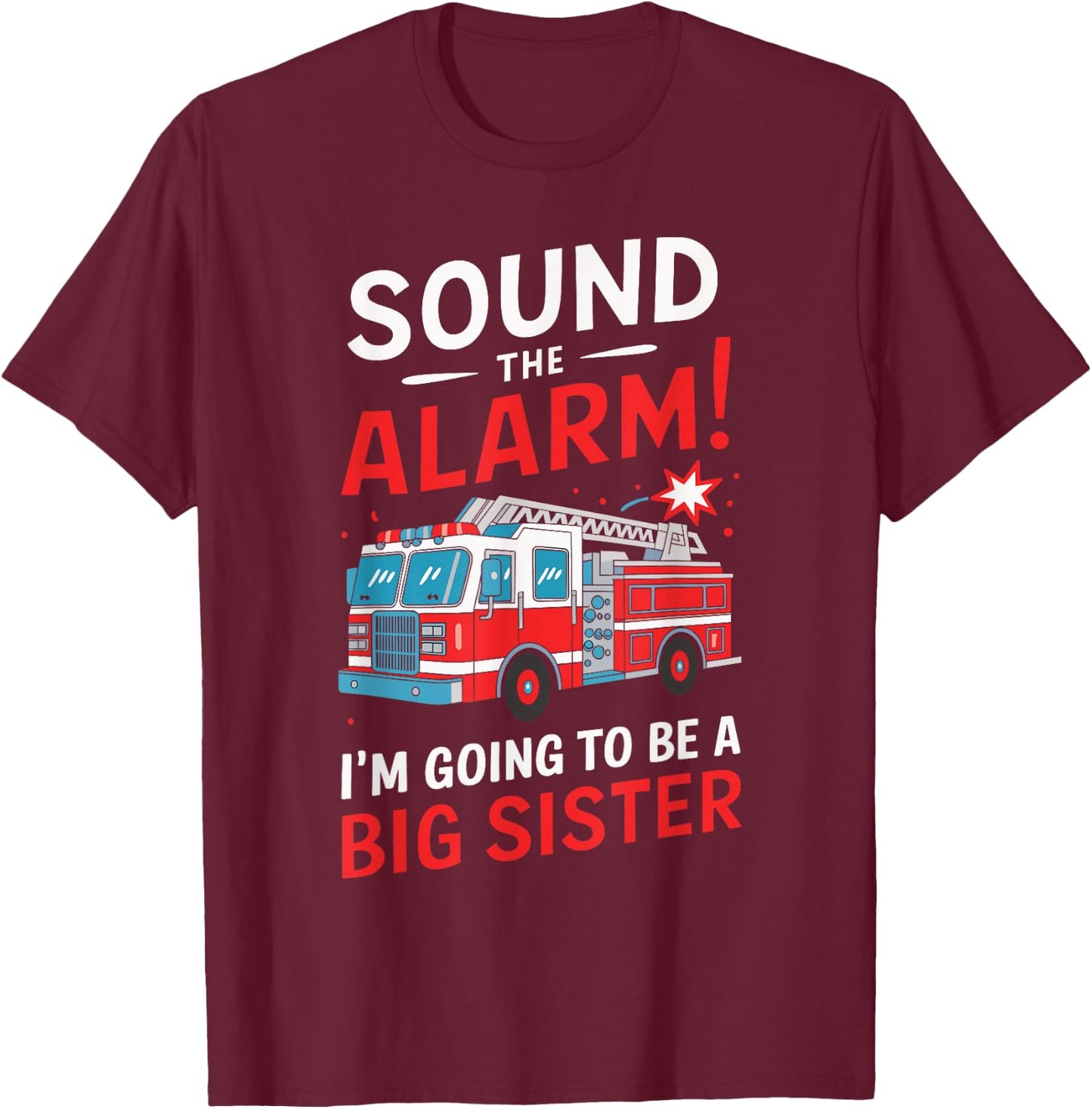 Sound the Alarm I'm Going to Be a Big Sister Funny Firetruck T-Shirt - T-Shirt | Maroon