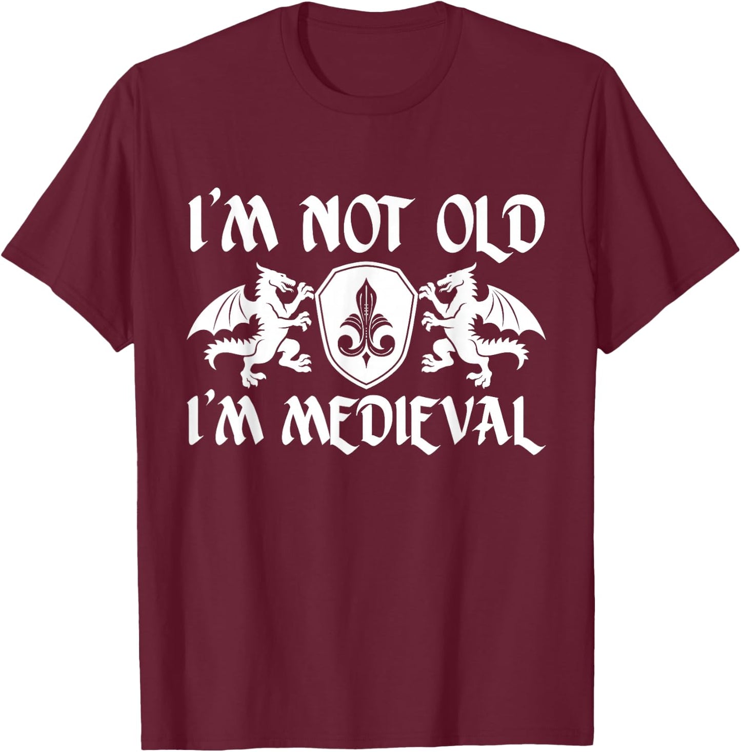 I’m Not Old I’m Medieval Birthday Ren Faire T-Shirt - T-Shirt | Maroon