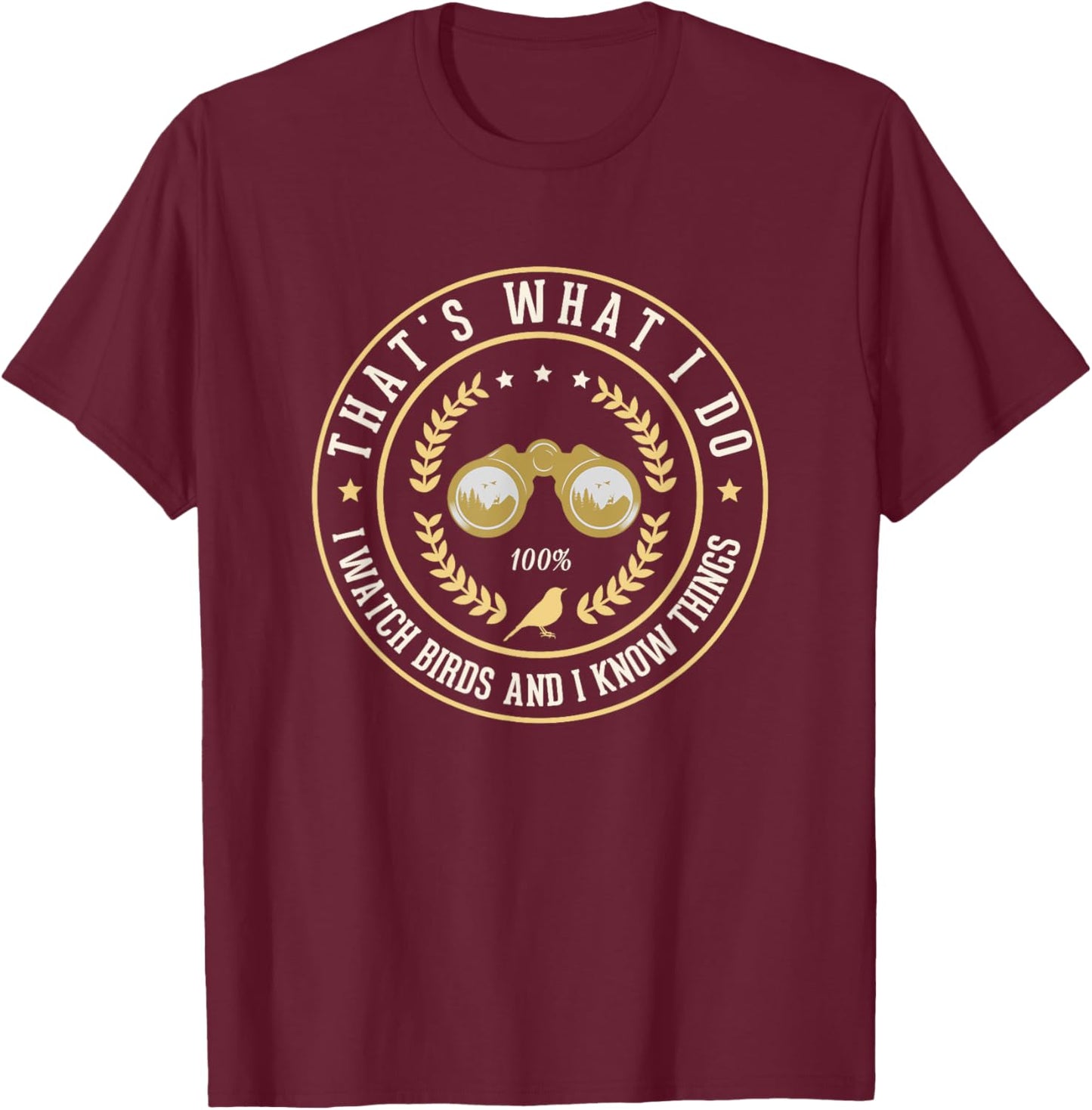 That's What I Do I Watch Birds And I Know Things Bird Lover T-Shirt - T-Shirt | Maroon