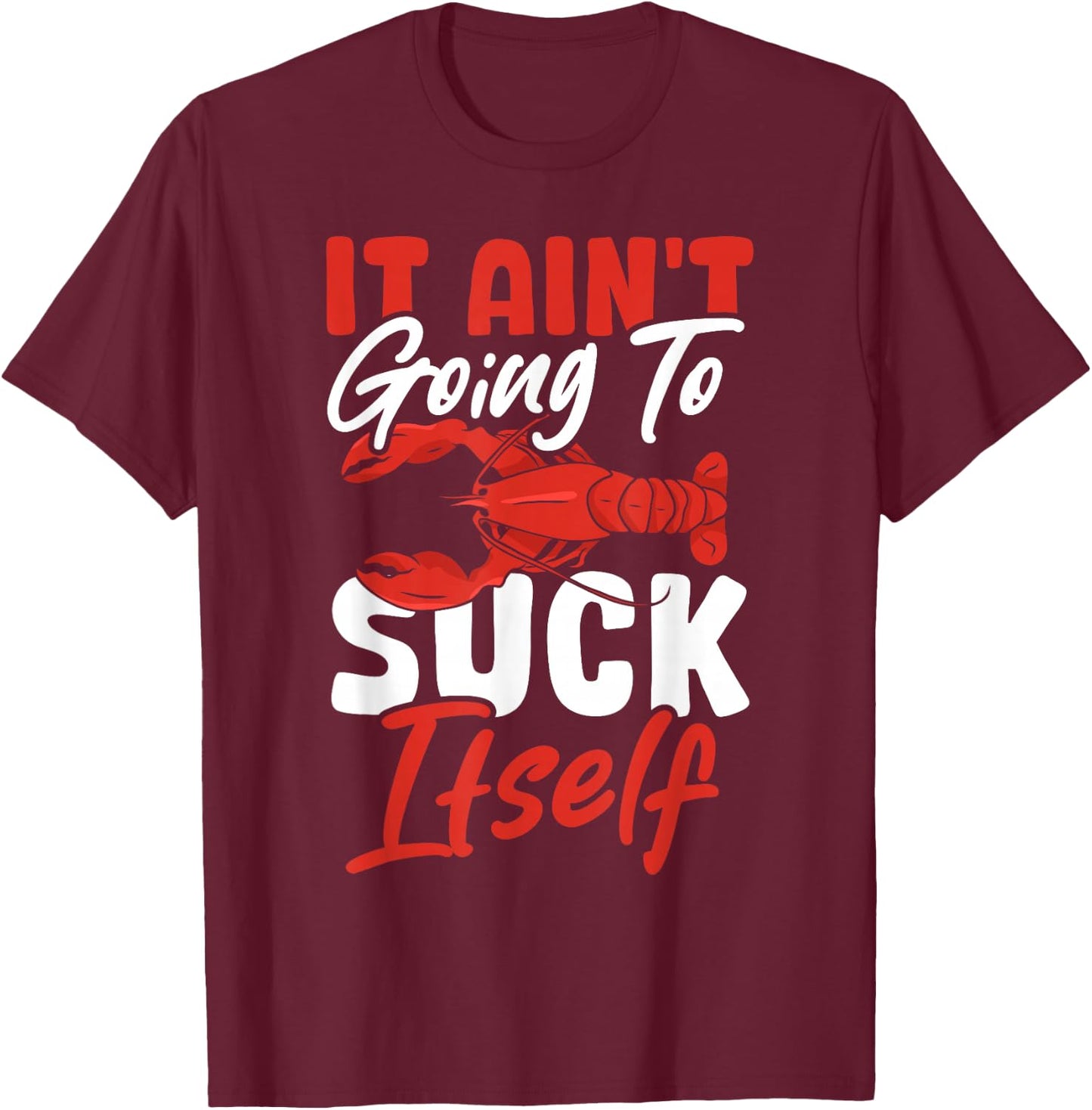 Crayfish Crawfish Crabfish It Ain't Going To Suck Itself T-Shirt - T-Shirt | Maroon