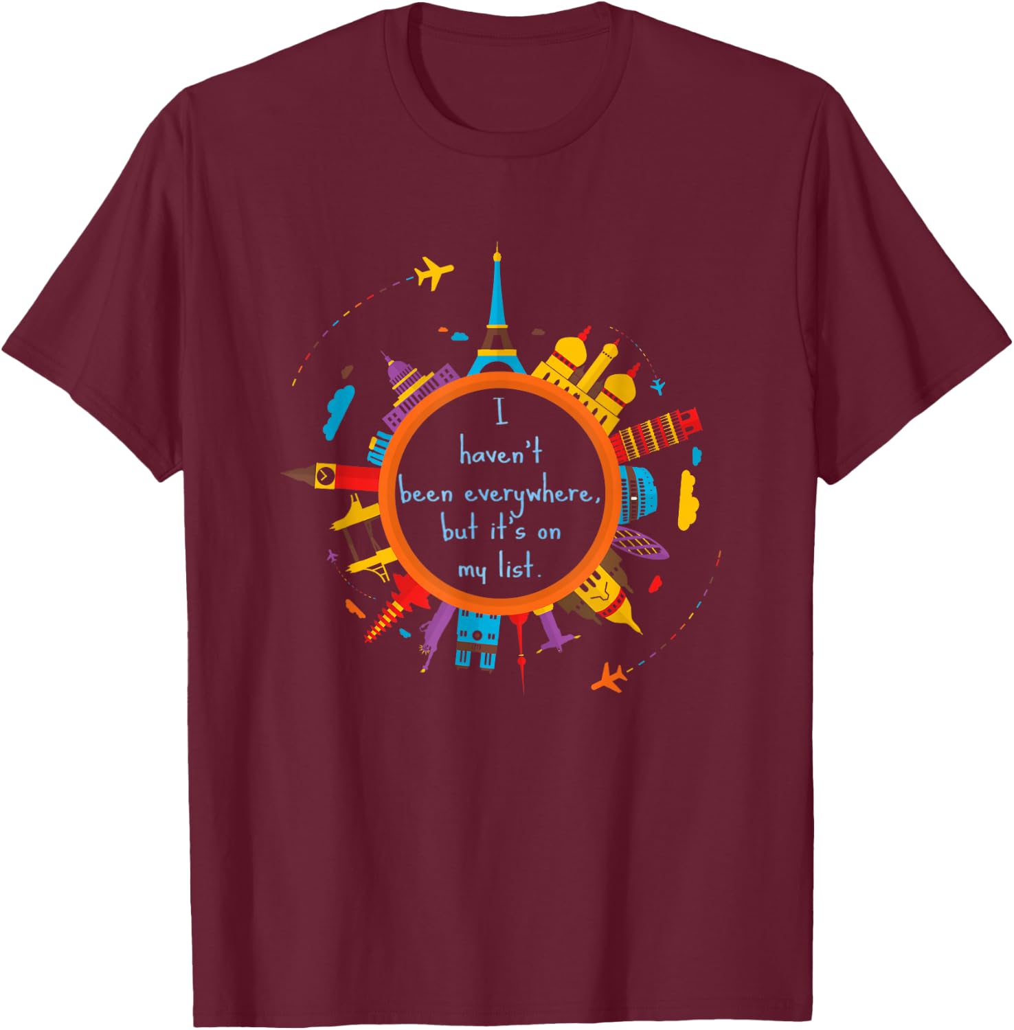 I haven't been everywhere, but it's on my list. World Travel T-Shirt - T-Shirt | Maroon
