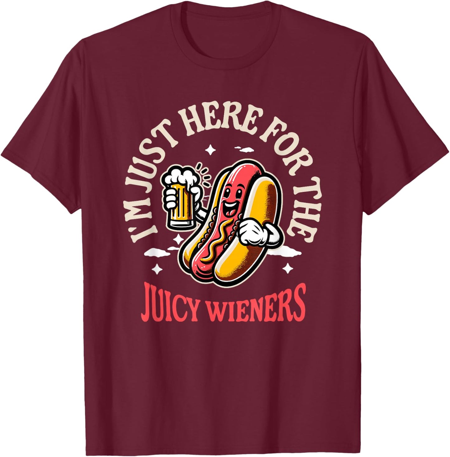 I'm Just Here For The Juicy Wieners Funny Hotdog Beer Mascot Women T-Shirt - T-Shirt | Maroon