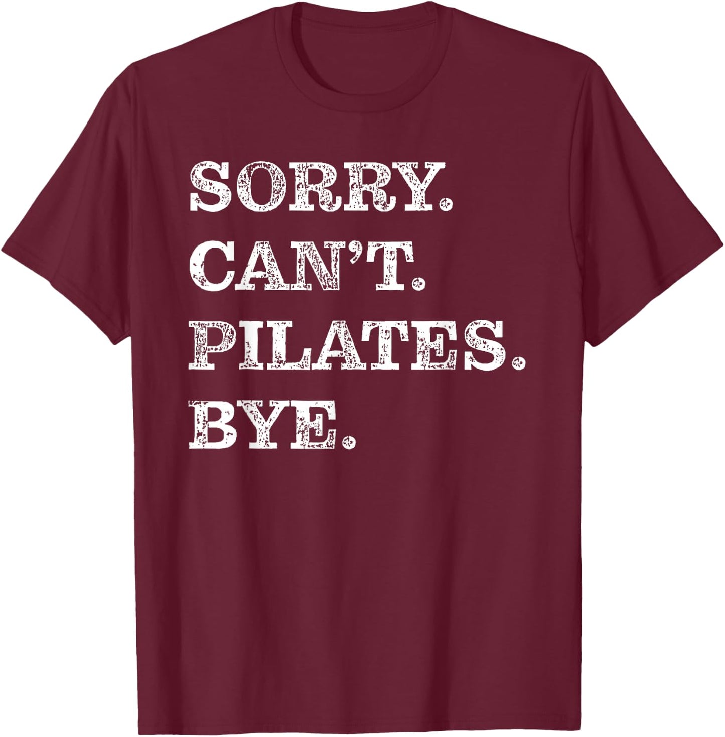 Sorry Can't Pilates Bye - Funny T-Shirt - T-Shirt | Maroon