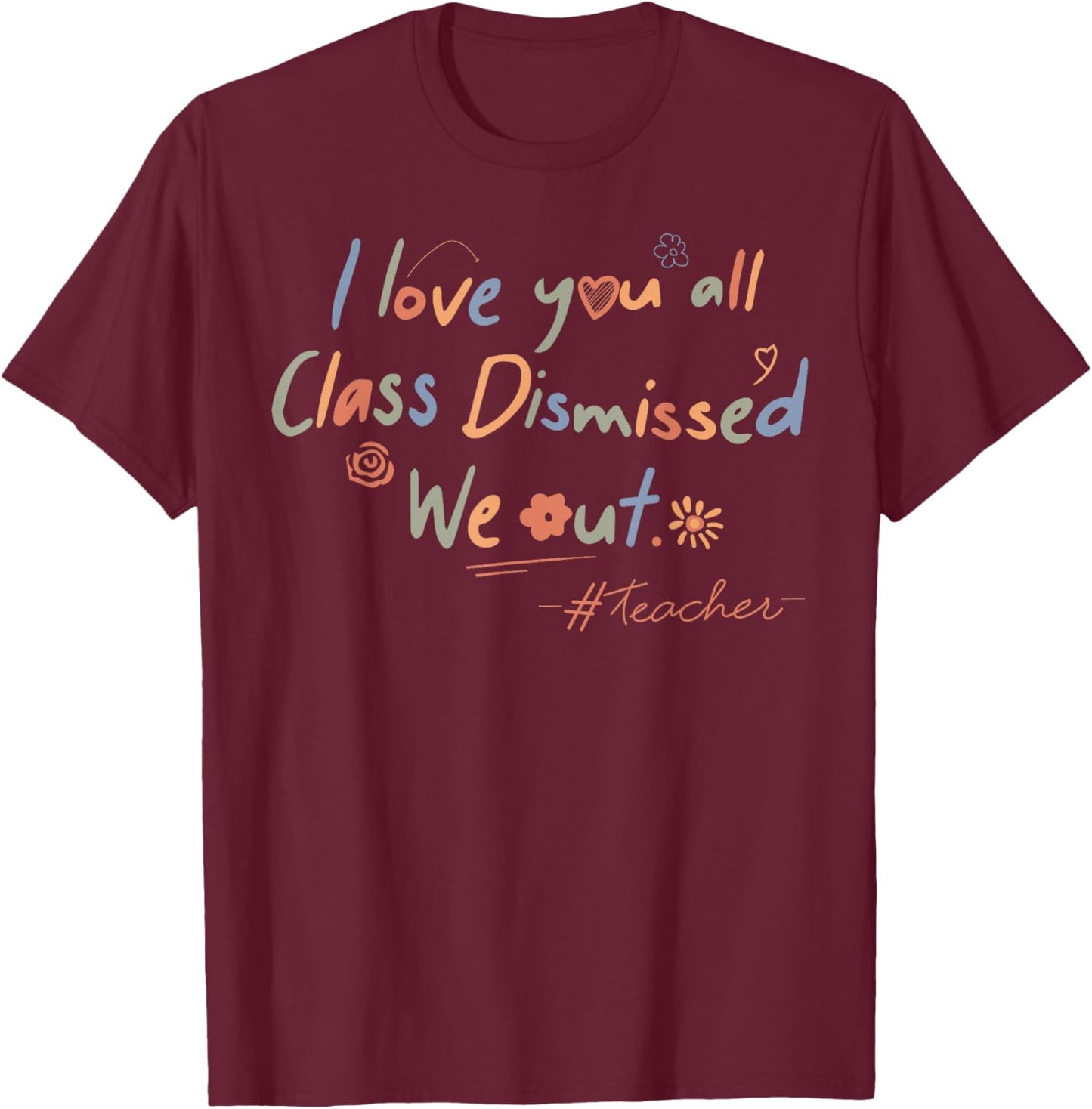 I Love You All Class Dismissed Teacher Last Day Of School Men Women Kids T-Shirt - T-Shirt | Maroon