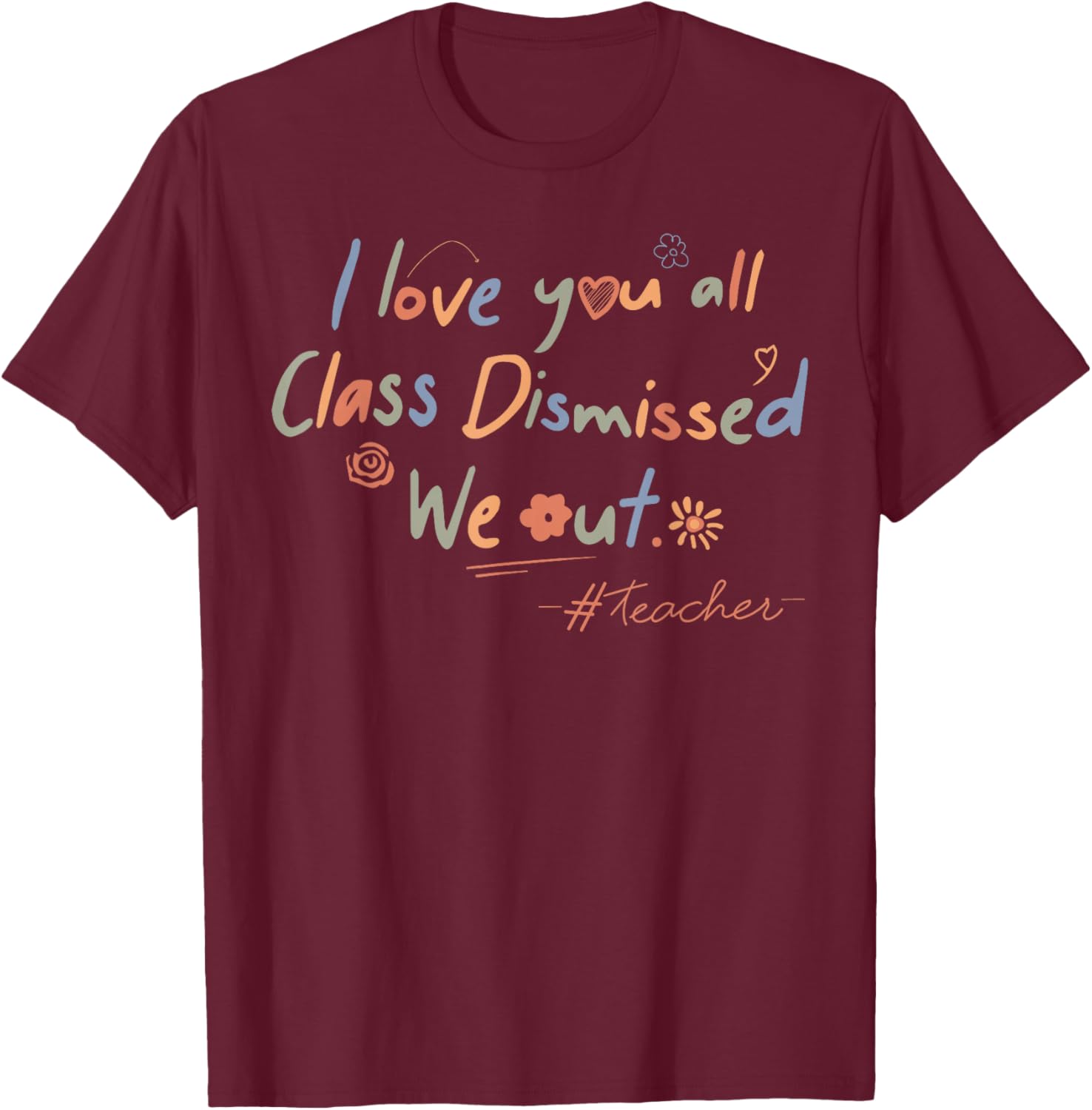I Love You All Class Dismissed Teacher Last Day Of School Men Women Kids T-Shirt - T-Shirt | Maroon