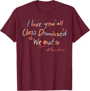 I Love You All Class Dismissed Teacher Last Day Of School Men Women Kids T-Shirt - T-Shirt | Maroon