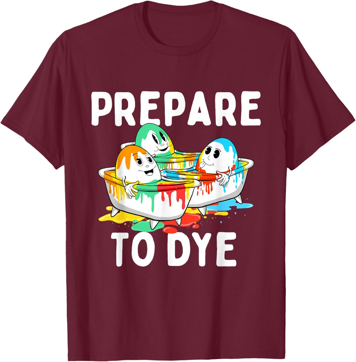 Prepare To Dye - Easter Sunday Colorful Egg Hunting Season T-Shirt - T-Shirt | Maroon