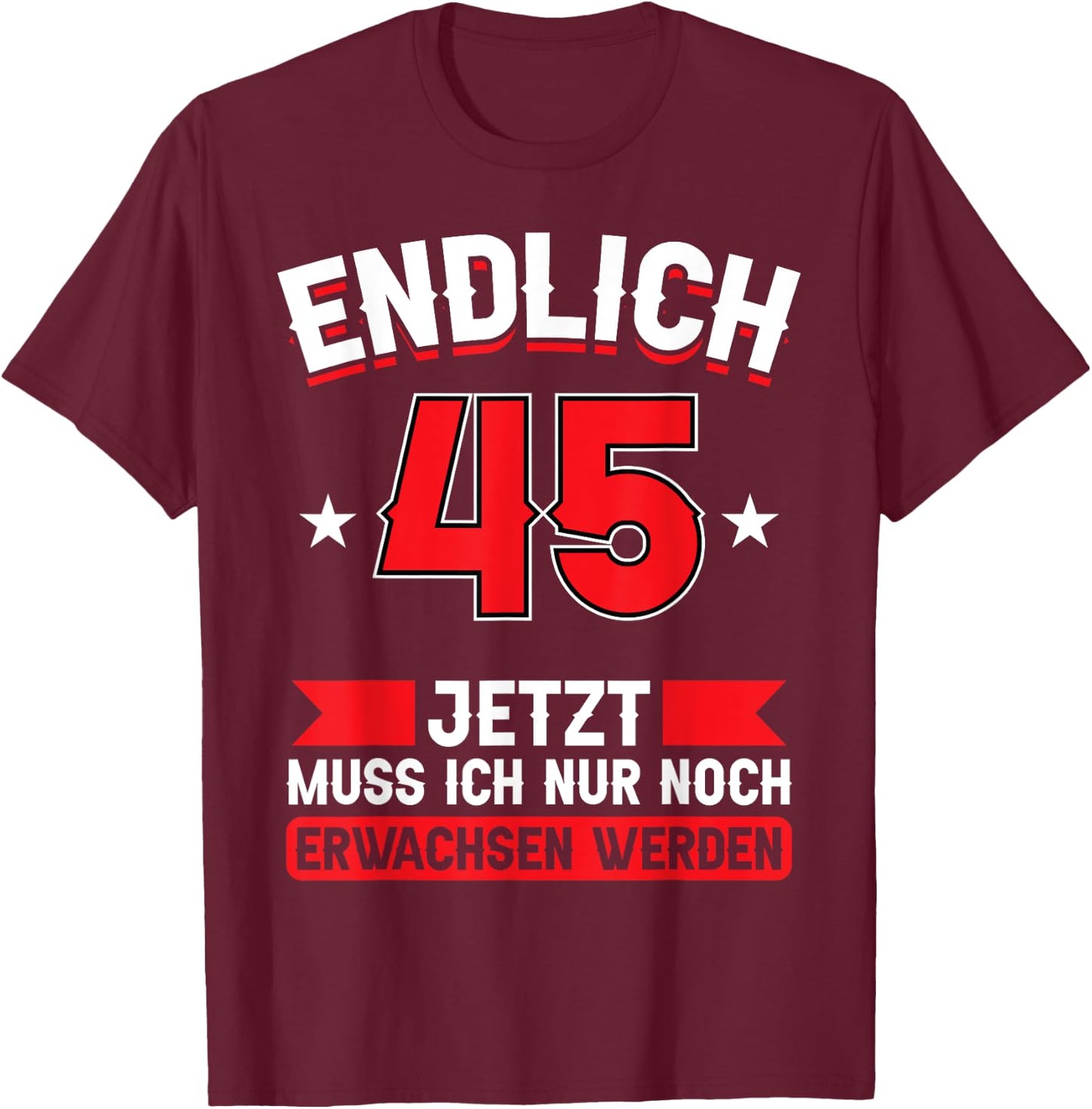 Endlich 45 - Jetzt nur noch erwachsenwerden 45th Birthday [German Language], black T-Shirt - T-Shirt | Maroon