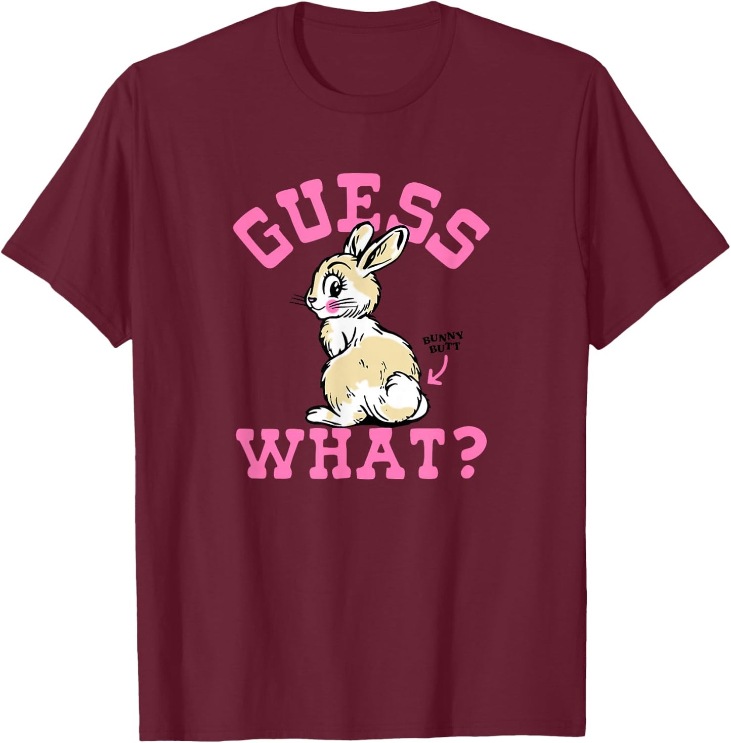 Funny Guess What Bunny Butt , Women T-Shirt - T-Shirt | Maroon