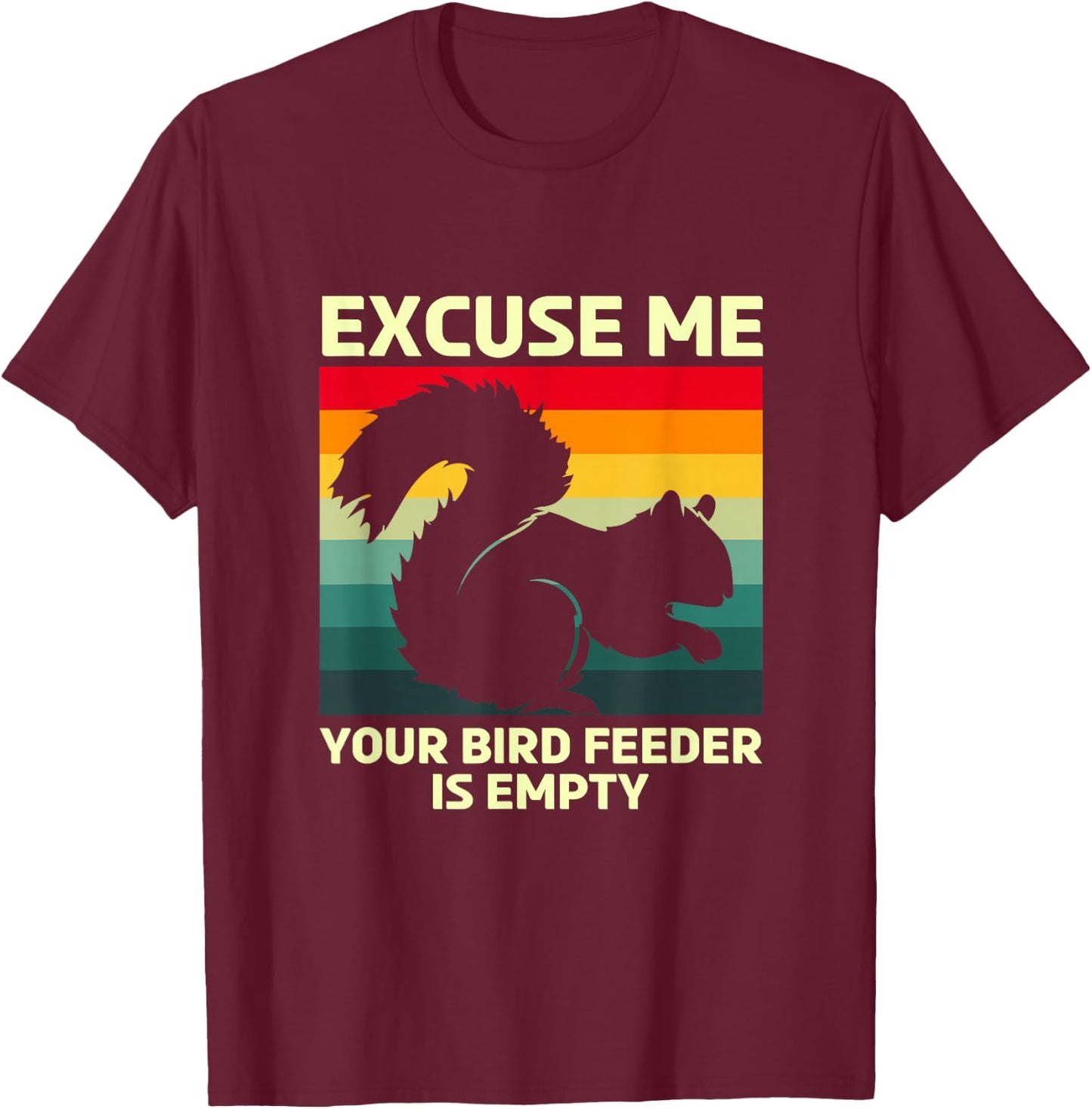 Funny Squirrel Excuse Me Your Bird Feeder Is Empty T-Shirt - T-Shirt | Maroon