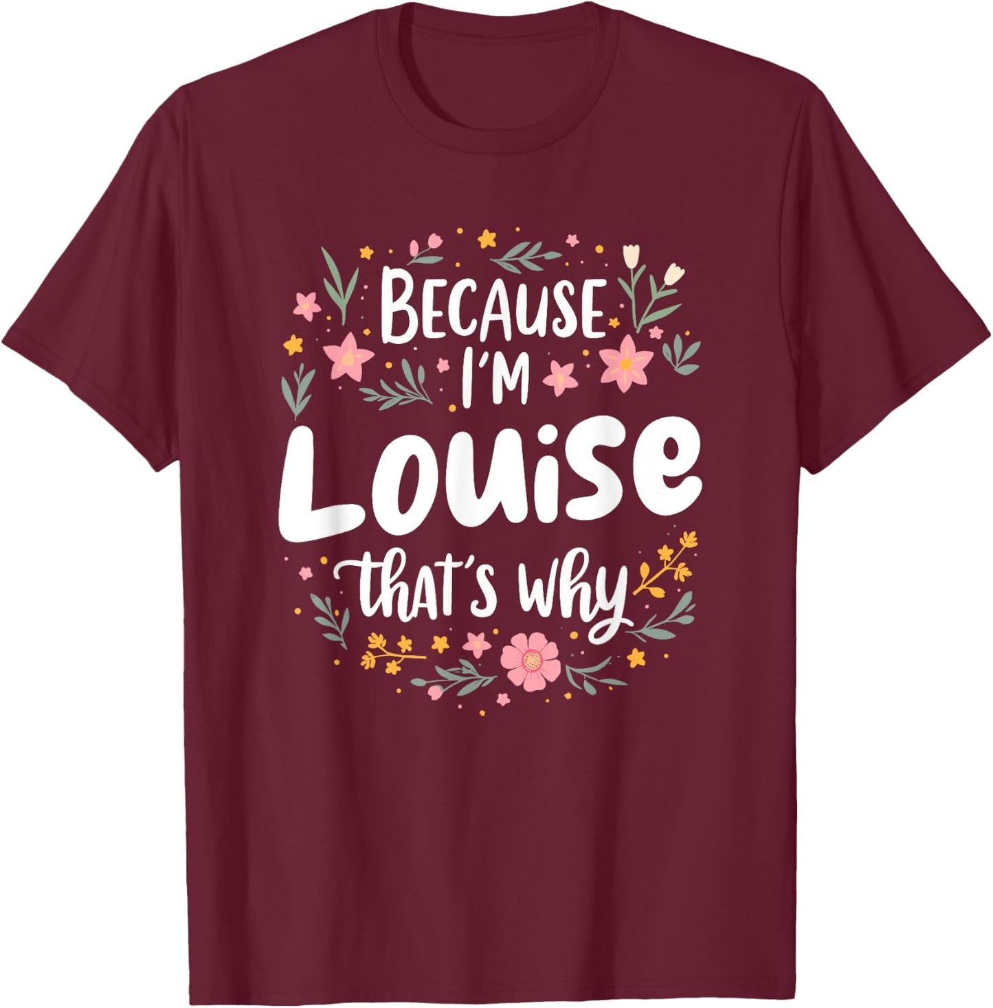 Women Because I'm Louise That's Why Woman T-Shirt - T-Shirt | Maroon