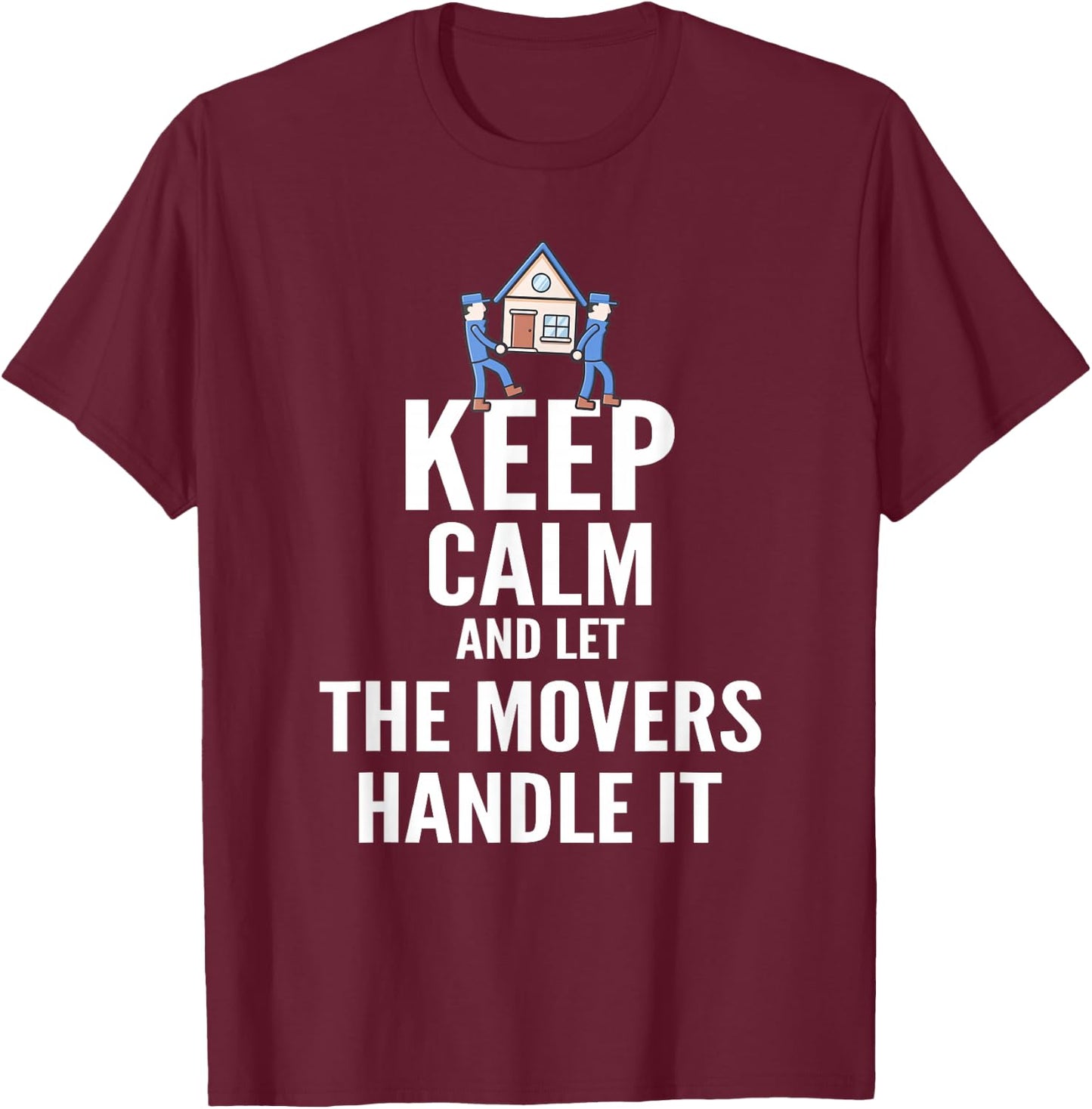 Mover T Shirt - Keep Calm and Let The Movers Handle It T-Shirt - T-Shirt | Maroon